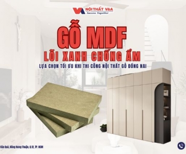 Gỗ MDF Lõi Xanh Chống Ẩm - Lựa Chọn Tối Ưu Khi Thi Công Nội Thất Gỗ Đồng Nai