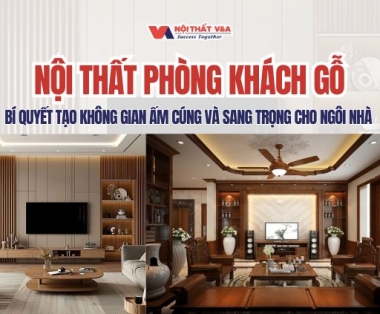 Nội Thất Phòng Khách Gỗ - Bí Quyết Tạo Không Gian Ấm Cúng Và Sang Trọng Cho Ngôi Nhà