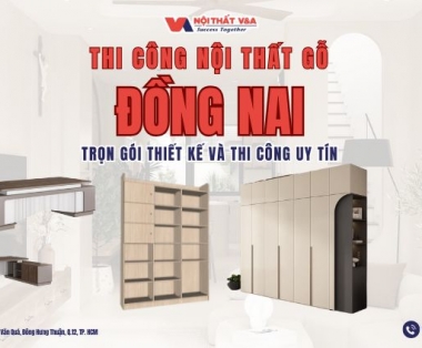 Thi Công Nội Thất Gỗ Đồng Nai - Trọn Gói Thiết Kế Và Thi Công Uy Tín 