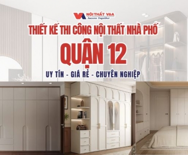 Thiết Kế Thi Công Nội Thất Nhà Phố Quận 12 - Uy Tín, Giá Rẻ, Chuyên Nghiệp