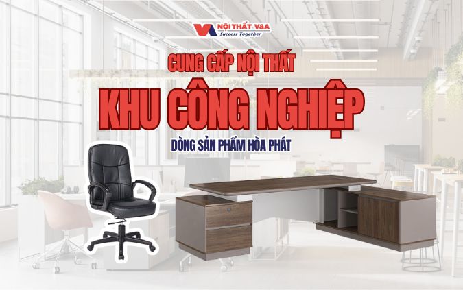 Cung cấp nội thất Khu công nghiệp dòng sản phẩm Hòa Phát
